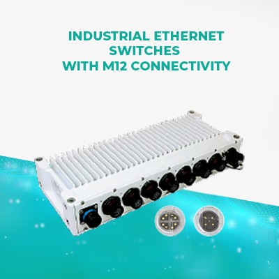 INDUSTRIAL ETHERNET SWITCHES  WITH M12 CONNECTIVITY
